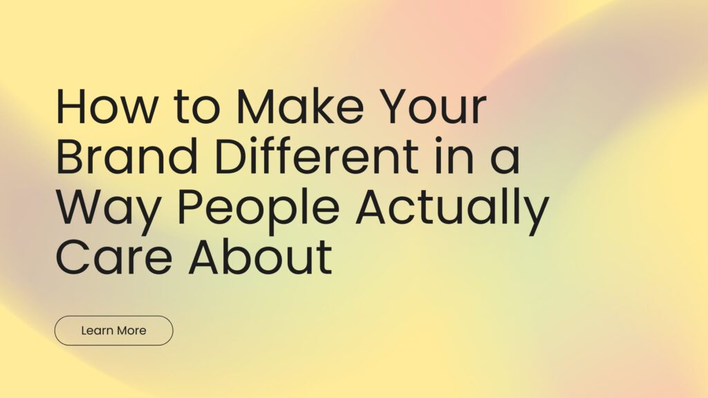 How to Make Your Brand Different in a Way People Actually Care About